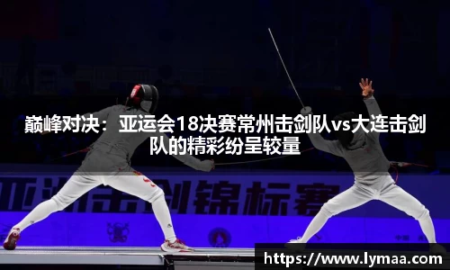 巅峰对决：亚运会18决赛常州击剑队vs大连击剑队的精彩纷呈较量
