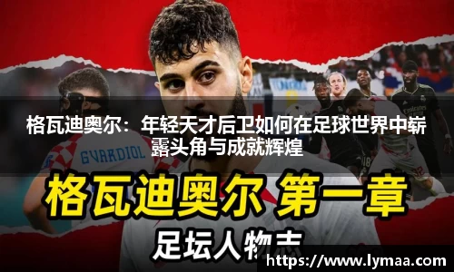 格瓦迪奥尔：年轻天才后卫如何在足球世界中崭露头角与成就辉煌